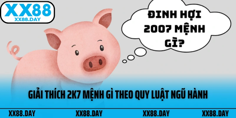 giai-thich-2k7-menh-gi-theo-quy-luat-ngu-hanh