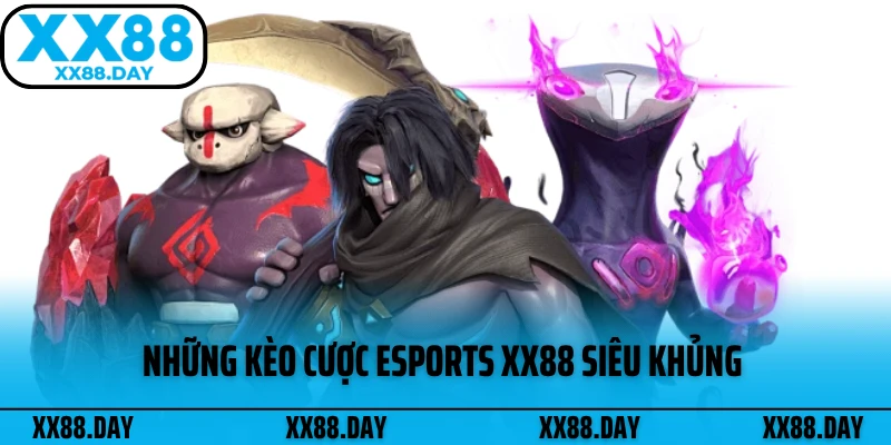 Những kèo cược Esports XX88 siêu khủng