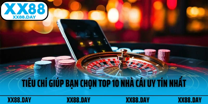 tieu-chi-giup-ban-chon-top-10-nha-cai-uy-tin-nhat