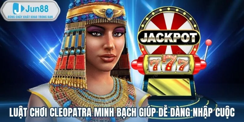 Luật chơi Cleopatra minh bạch giúp dễ dàng nhập cuộc Luật chơi Cleopatra minh bạch giúp dễ dàng nhập cuộc