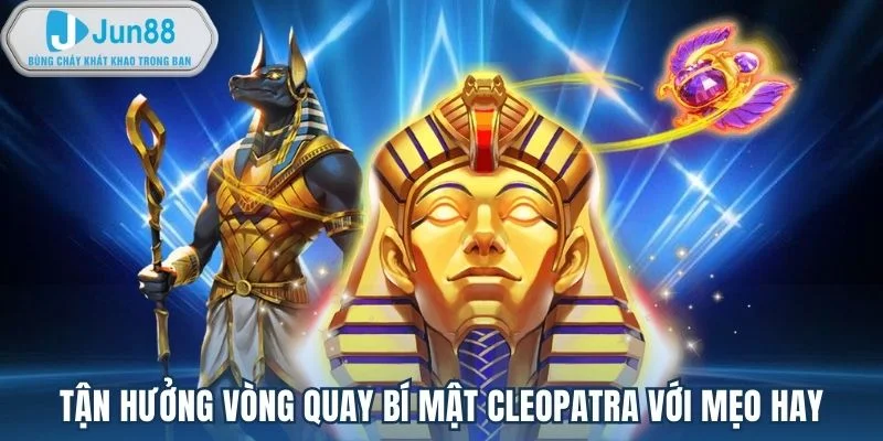 Tận hưởng vòng quay Bí mật Cleopatra với mẹo hay Tận hưởng vòng quay Bí mật Cleopatra với mẹo hay