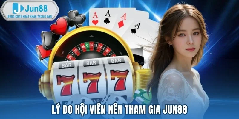 Lý do hội viên nên tham gia Jun88 Lý do hội viên nên tham gia Jun88