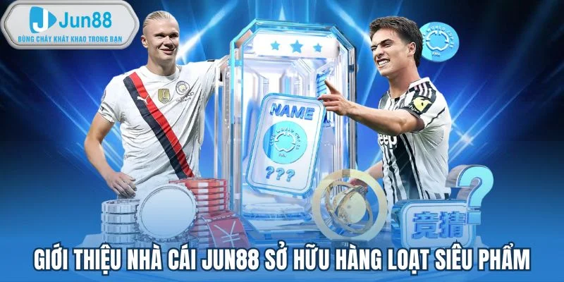 Giới thiệu nhà cái JUN88 sở hữu hàng loạt siêu phẩm Giới thiệu nhà cái JUN88 sở hữu hàng loạt siêu phẩm