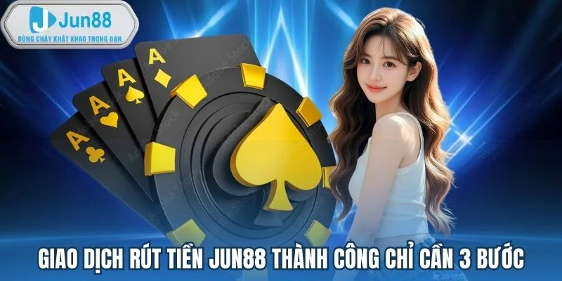 Giao dịch rút tiền Jun88 thành công chỉ cần 3 bước Giao dịch rút tiền Jun88 thành công chỉ cần 3 bước
