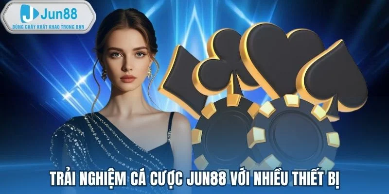 Trải nghiệm cá cược Jun88 với nhiều thiết bị Trải nghiệm cá cược Jun88 với nhiều thiết bị